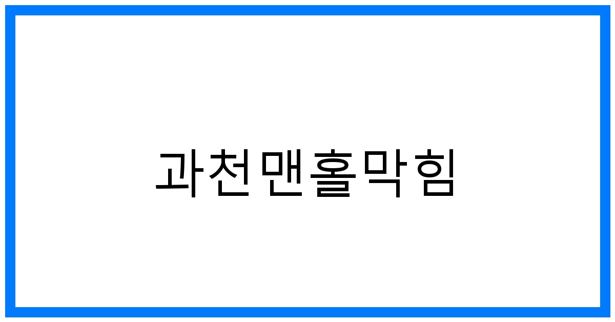 숨 막히는 과천맨홀막힘, 속 시원한 해결법!